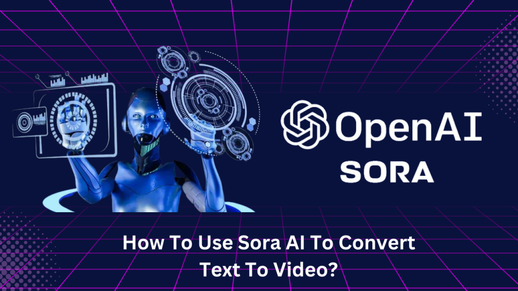 How To Use Sora AI To Convert Text To Video